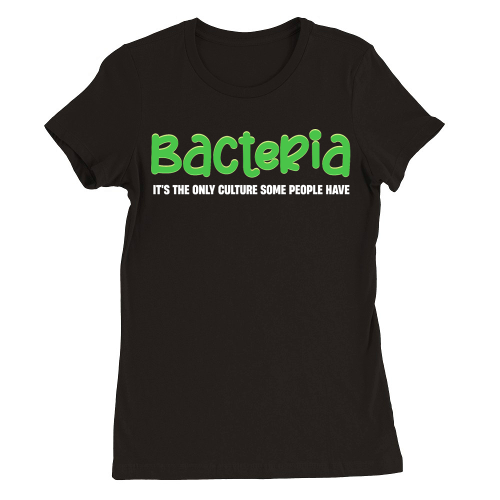 Bacteria Its The Only Culture Some People Have Premium Womens Crewneck T-shirt