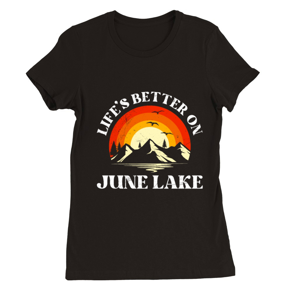 California LIFES BETTER ON JUNE LAKE Vintage Premium Womens Crewneck T-shirt