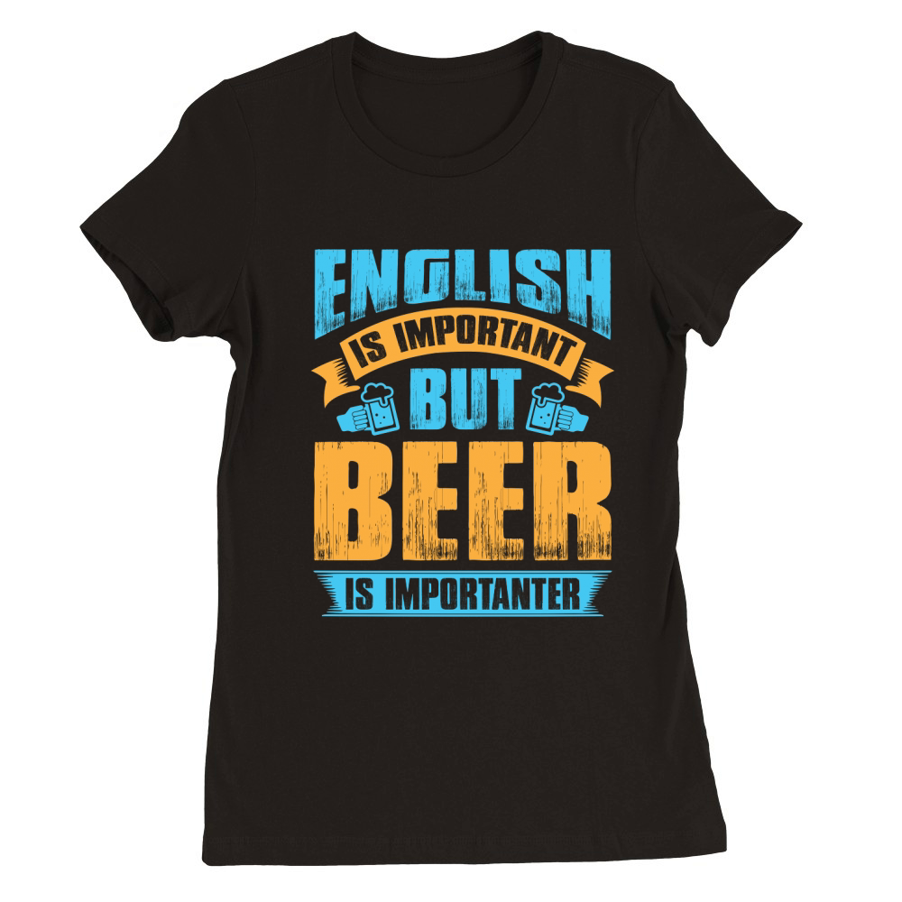 English is important but beer is importanter Premium Womens Crewneck T-shirt