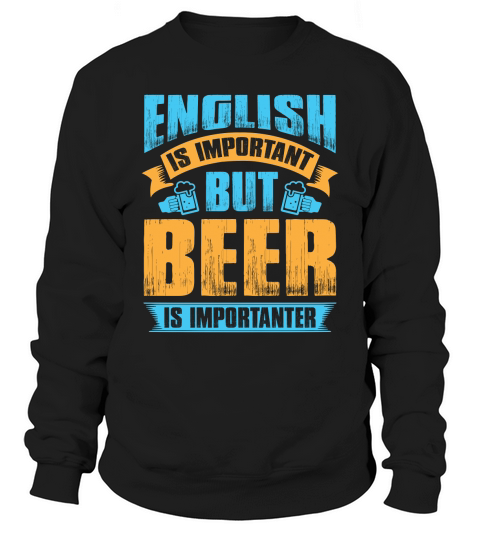 English is important but beer is importanter Sweatshirt Unisex