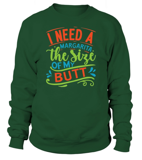 I need a margarita the size of my butt Sweatshirt Unisex
