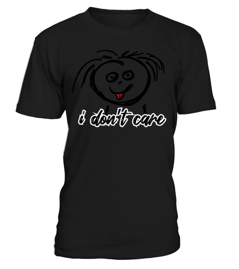 I Dont Care - Funny White T-Shirt T-Shirt Unisex