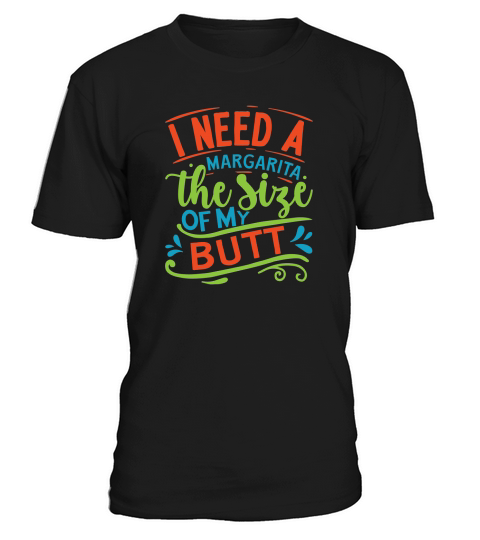 I need a margarita the size of my butt T-Shirt Unisex
