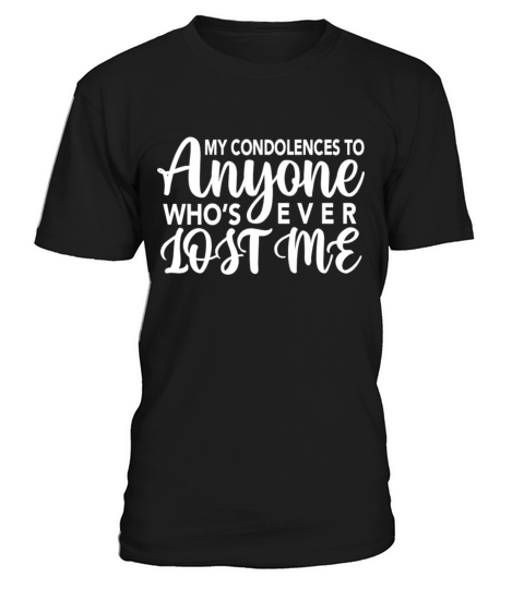 My Condolences To Those Who Lost Me Sarcastic T-Shirt Unisex