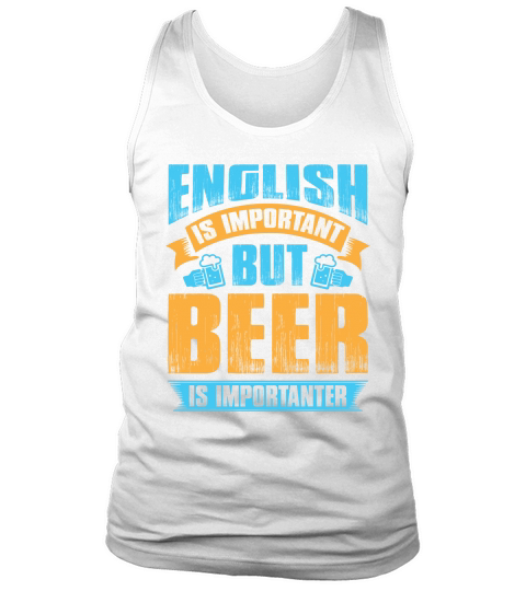 English is important but beer is importanter Tank Top Unisex