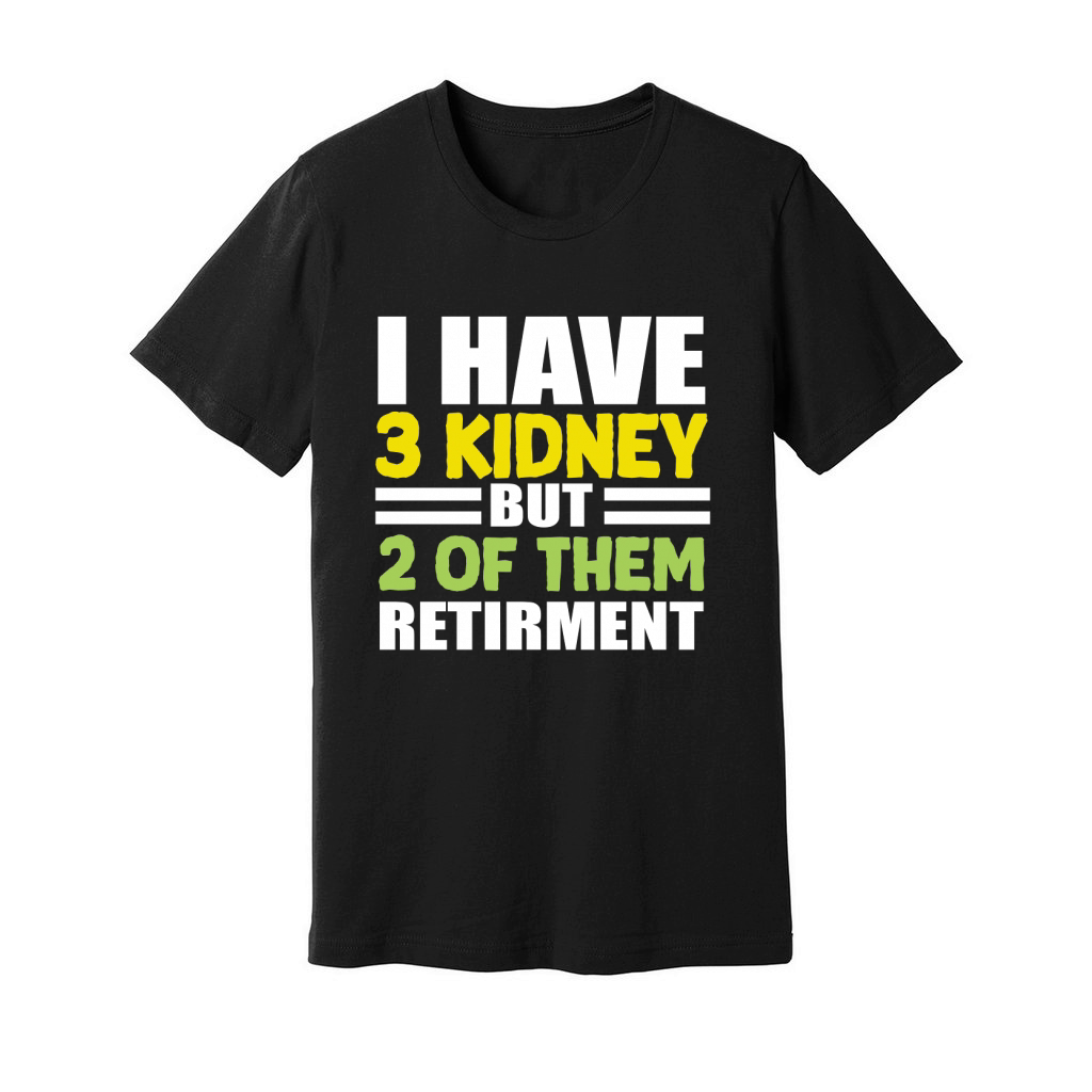 I have 3 kidney but 2 Of Them Retirment Unisex Jersey Tee
