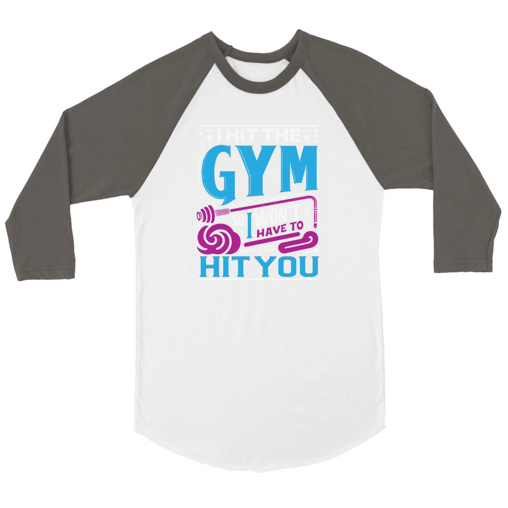 I Hit The Gym So I Wont Have To Hit You 02 Unisex ¾ sleeve Raglan T-shirt