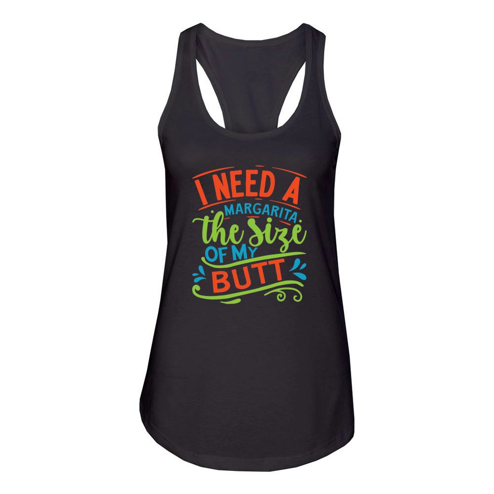 I need a margarita the size of my butt Women's Racerback Tank