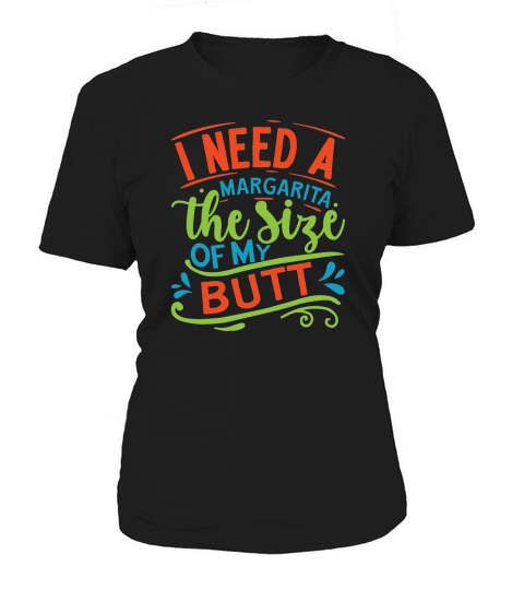 I need a margarita the size of my butt Women's T-Shirt
