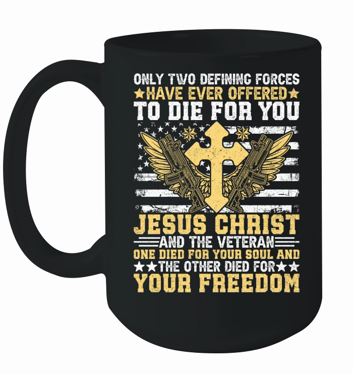 ONLY TWO DEFINING FORCES HAVE EVER OFFERED TO DIE FOR YOU JESUS CHRIST Ceramic Mug