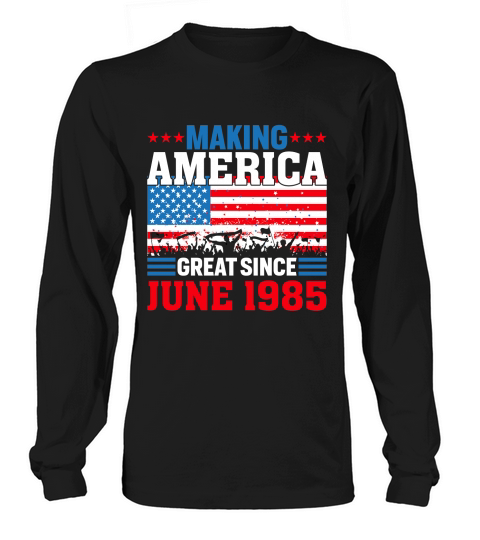 Making America great since June 1985 Long sleeved Unisex