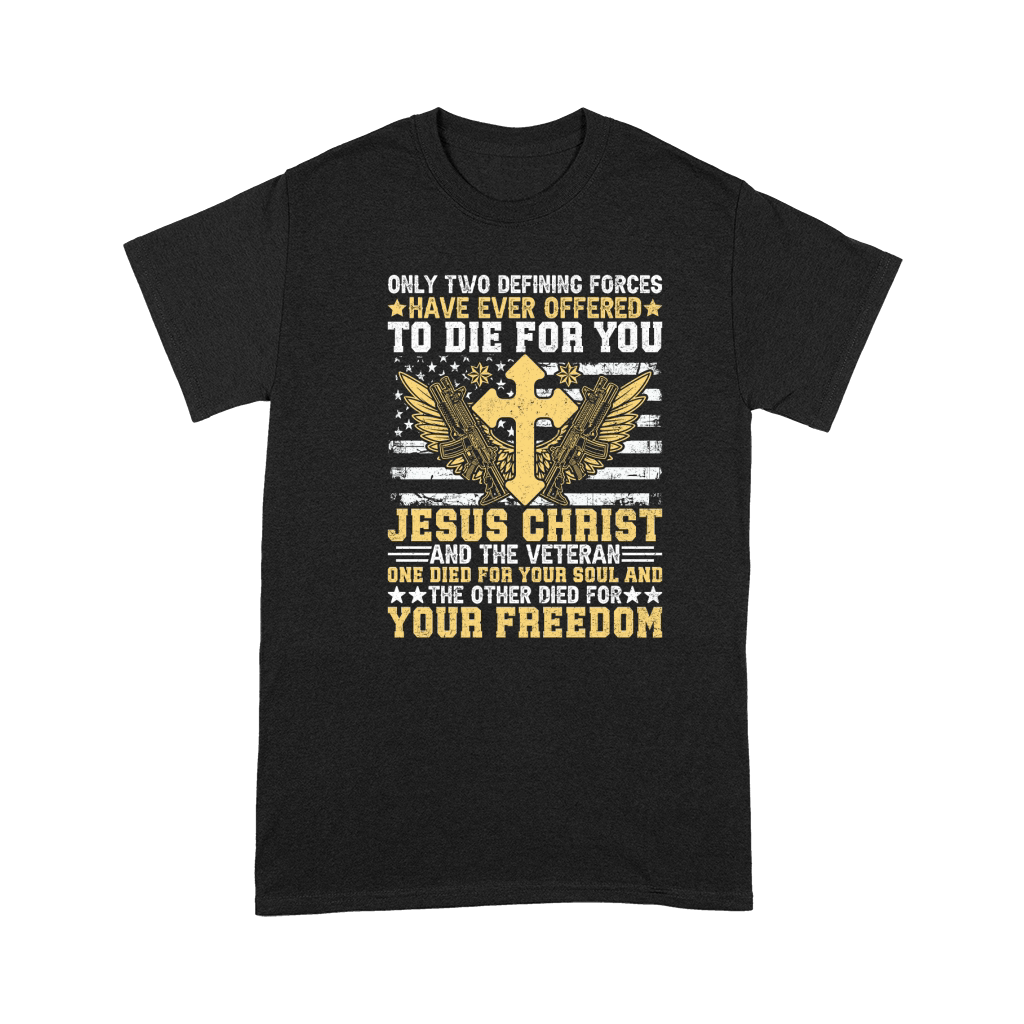 ONLY TWO DEFINING FORCES HAVE EVER OFFERED TO DIE FOR YOU JESUS CHRIST Premium T-shirt