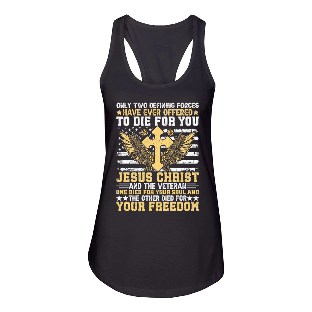 ONLY TWO DEFINING FORCES HAVE EVER OFFERED TO DIE FOR YOU JESUS CHRIST Women's Racerback Tank