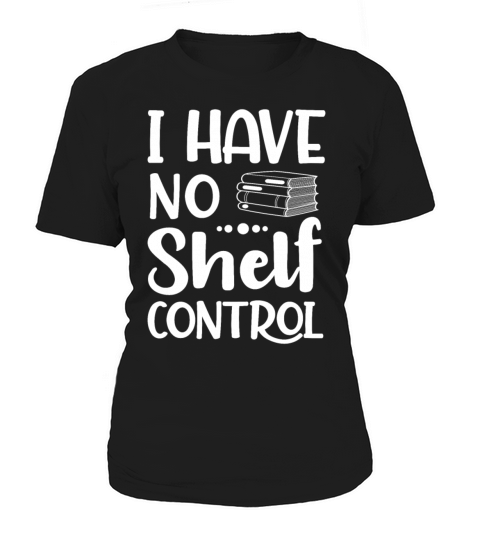 I Have No Shelf Control Book Lover Reader Reading Women's T-Shirt