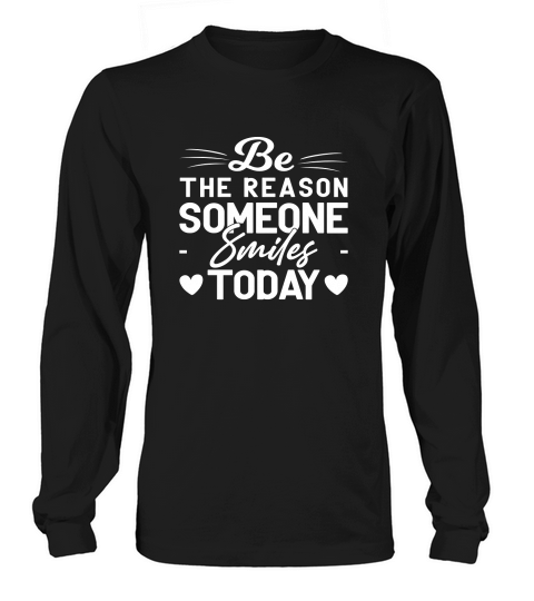BE The Reason Someone Smiles To Day Long sleeved Unisex