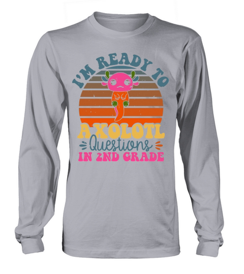 Im Ready To Axolotl Questions In 2nd Grade Long sleeved Unisex