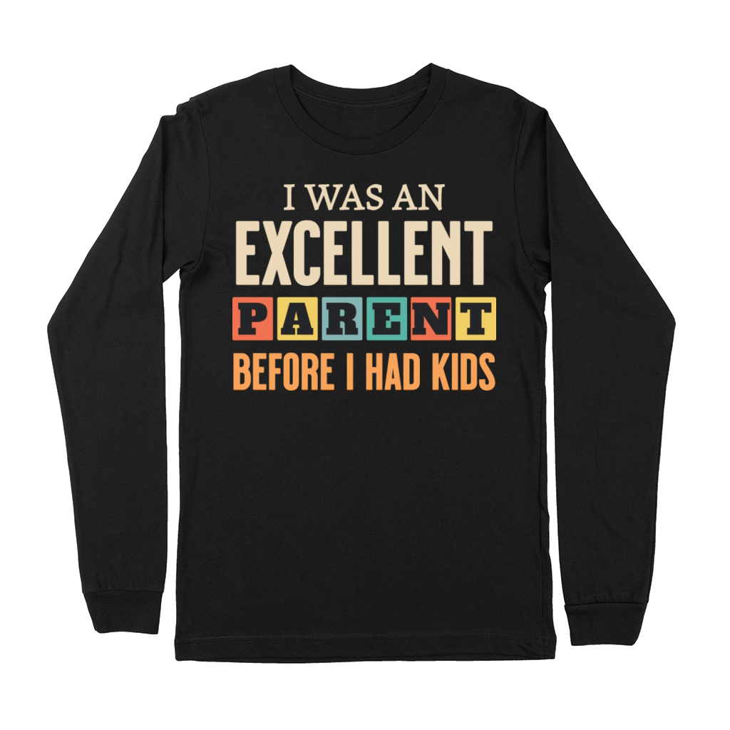 Funny I Was An Excellent Parent Before I Had Kids Premium Long Sleeve