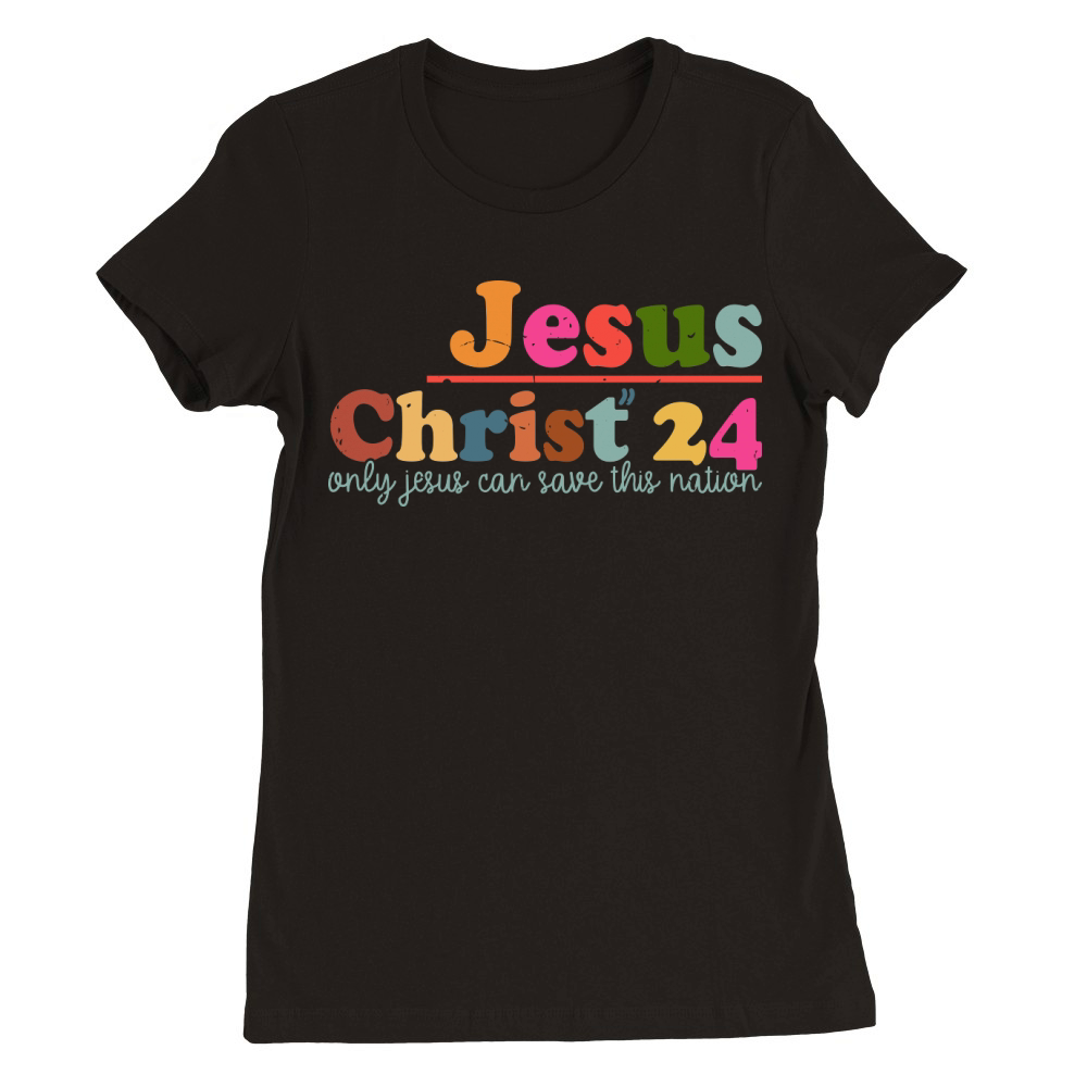Jesus Christ 24 Only Jesus Can Save This Nation Premium Womens Crewneck T-shirt