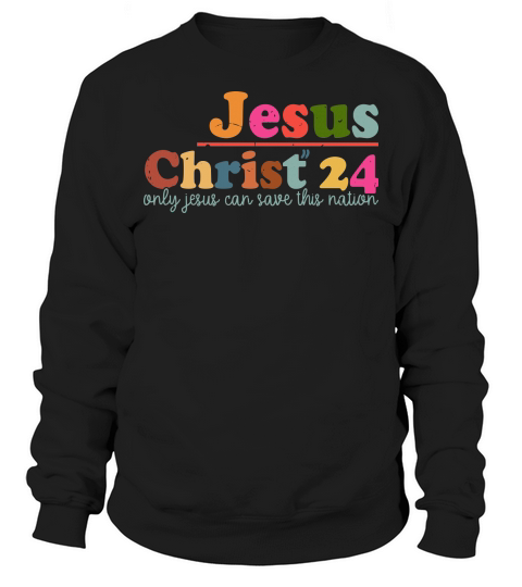 Jesus Christ 24 Only Jesus Can Save This Nation Sweatshirt Unisex