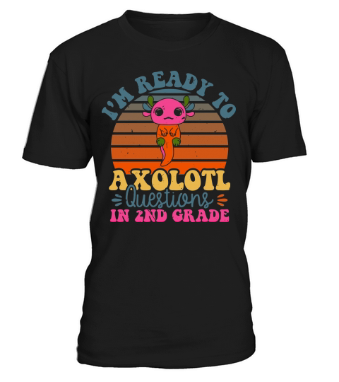 Im Ready To Axolotl Questions In 2nd Grade T-Shirt Unisex