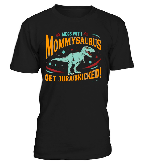 Mess With Mommysaurus Get Jurasskicked T-Shirt Unisex