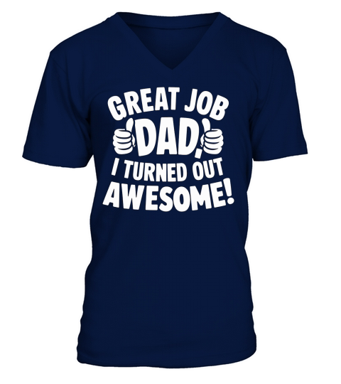 Great job dad i turned out awesome! V-Neck T-shirt