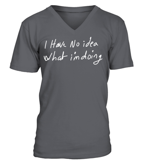 I Have No Idea What Im Doing - Black Tee V-Neck T-shirt