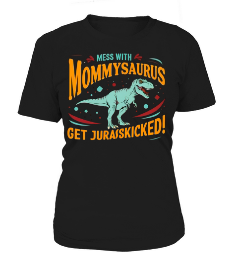 Mess With Mommysaurus Get Jurasskicked Women's T-Shirt