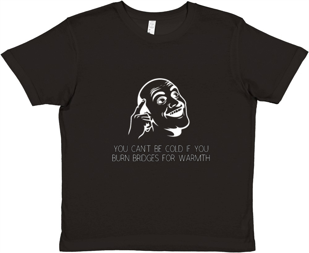 You Cant Be Cold If You Burn Bridges for Warmth Premium Kids Crewneck T-shirt