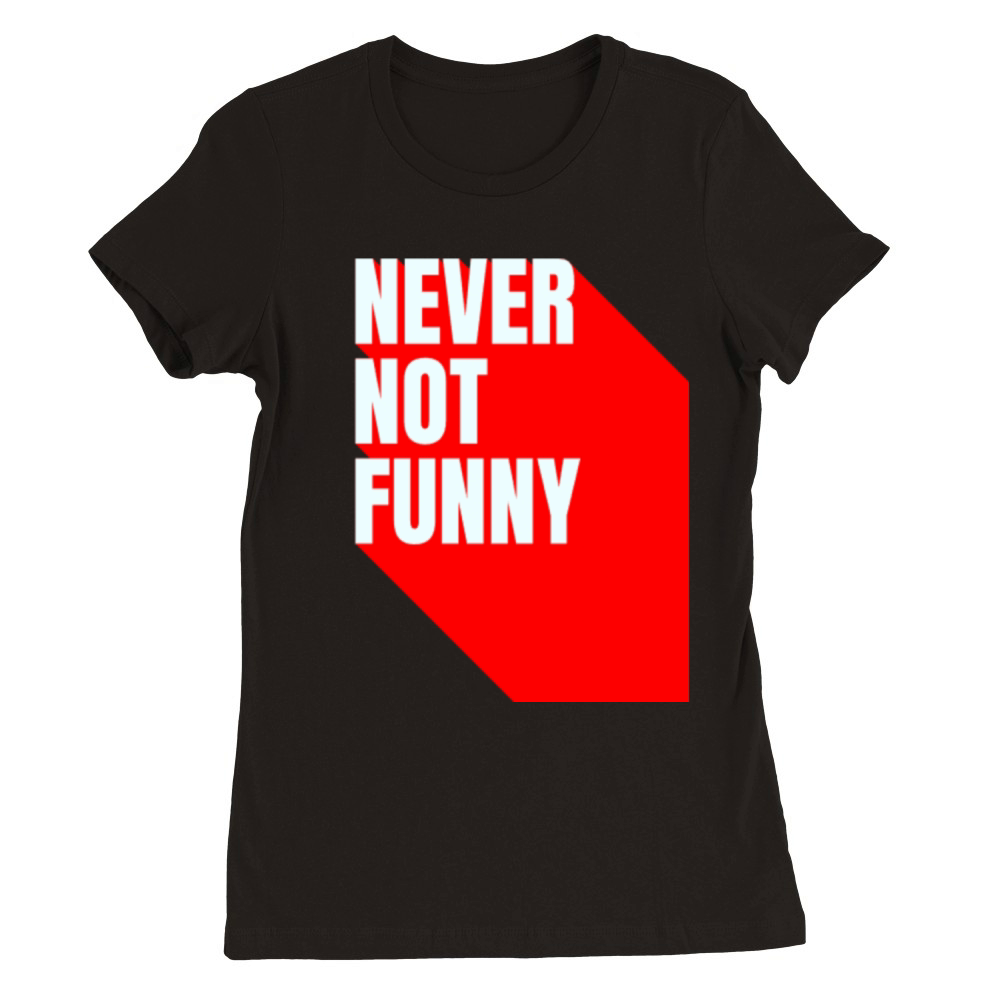 Never not funny Premium Womens Crewneck T-shirt