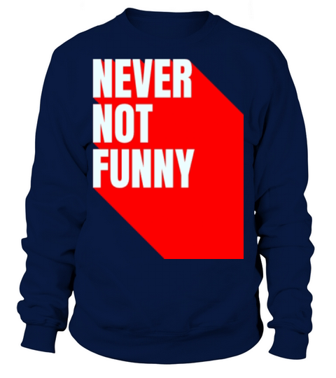 Never not funny Sweatshirt Unisex