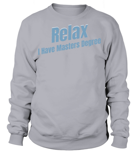Relax I Have A Masters Degree Education Bachelor Sweatshirt Unisex