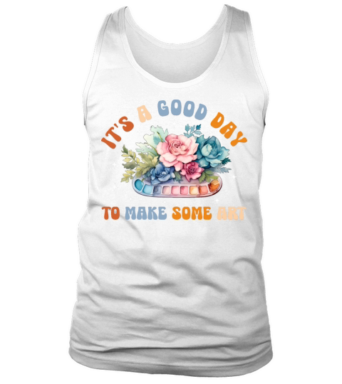 Its a Good Day to Make Some Art - Artist Tank Top Unisex