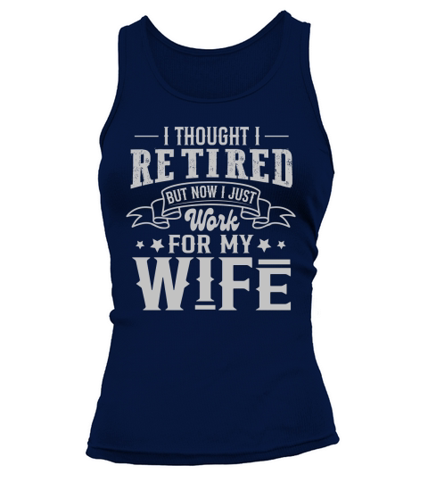 I Thought I Retired But Now I Just Work For My Wife Tank top Woman