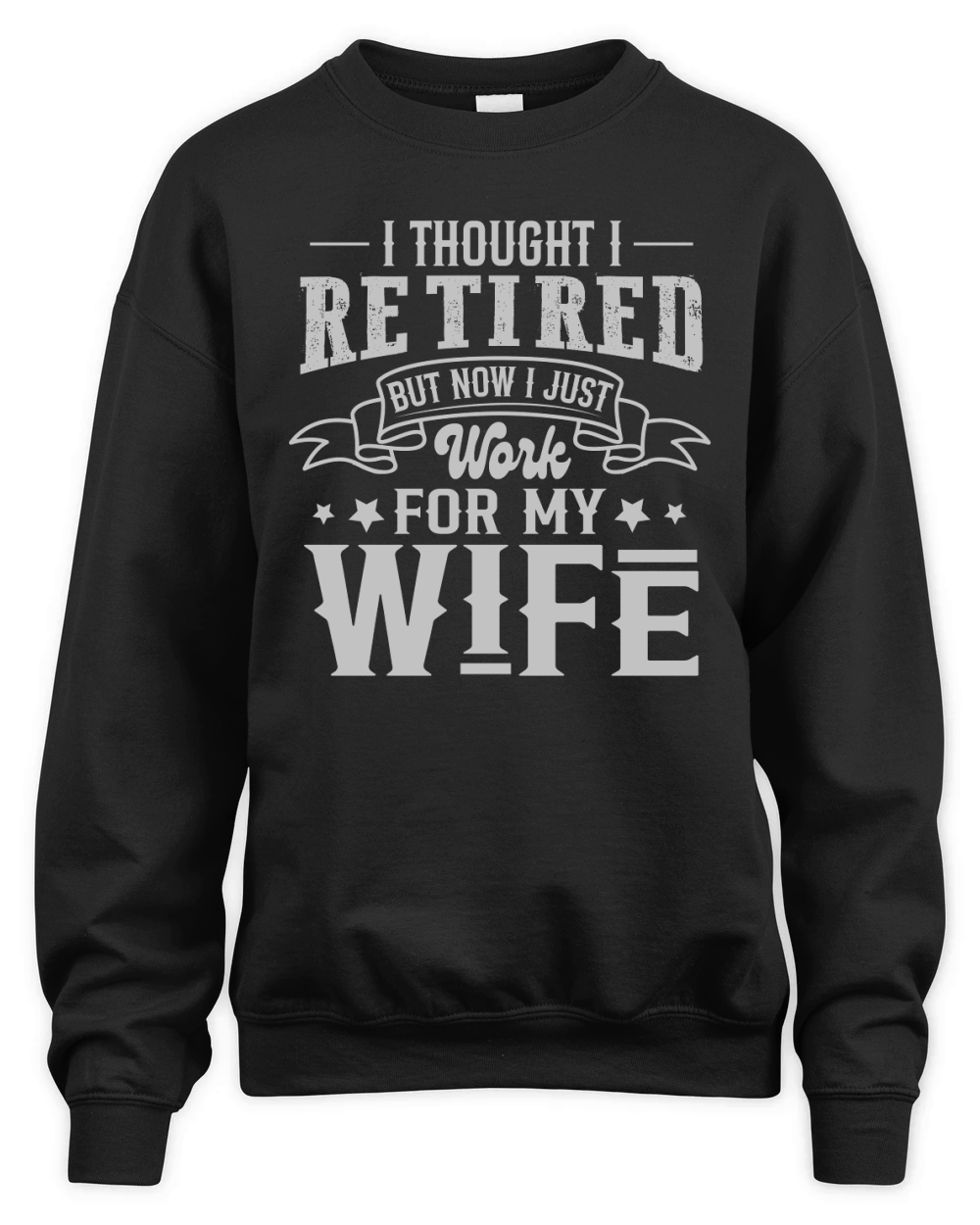 I Thought I Retired But Now I Just Work For My Wife Unisex Premium Crewneck Sweatshirt