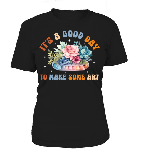 Its a Good Day to Make Some Art - Artist Women's T-Shirt