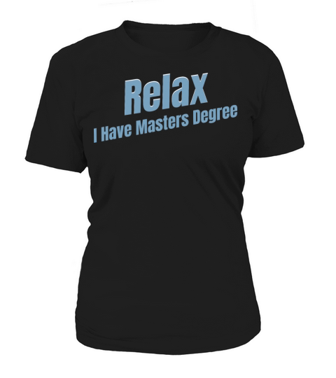 Relax I Have A Masters Degree Education Bachelor Women's T-Shirt