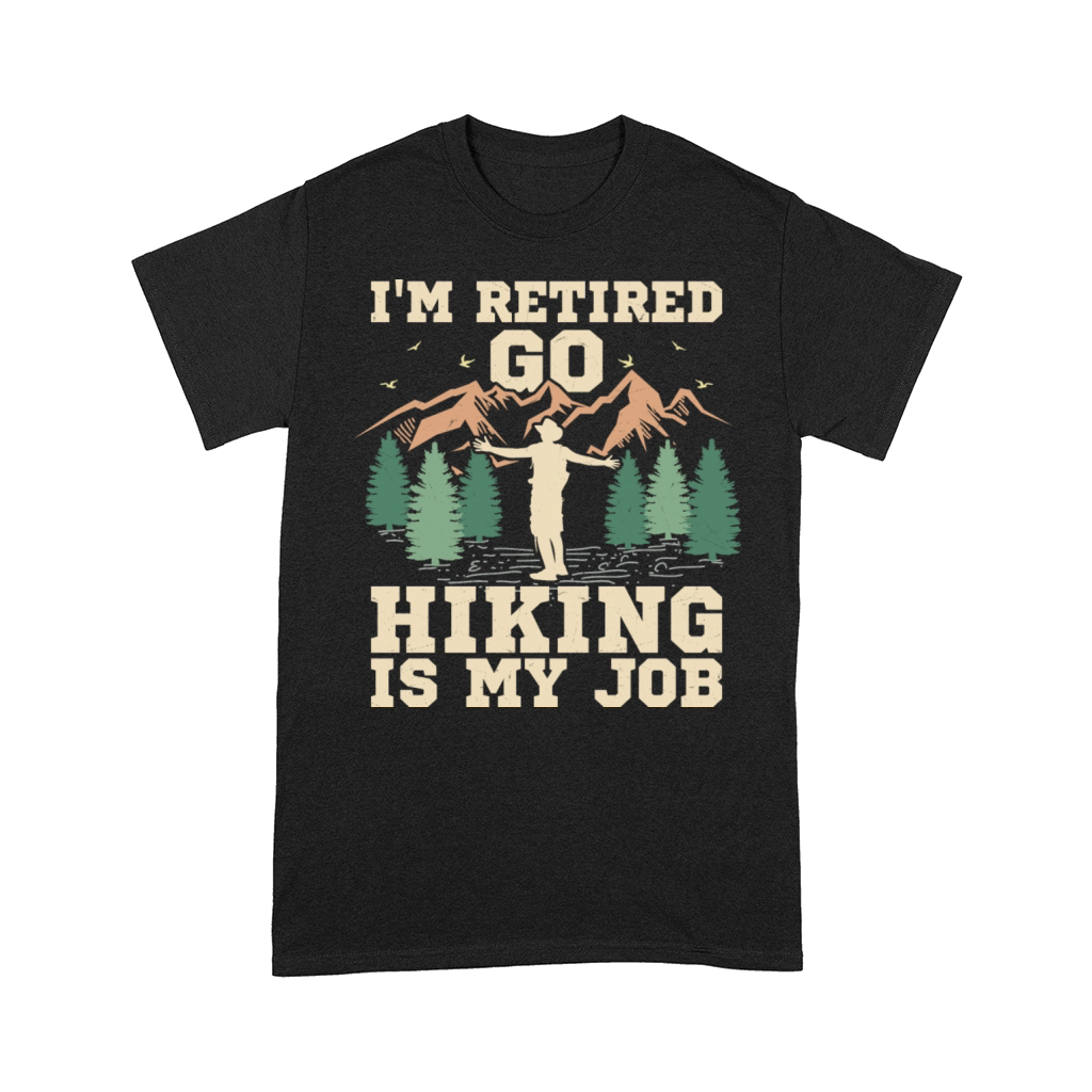 Im Retired Go Hiking Is My Job Hiker Mountain Comfort T-shirt