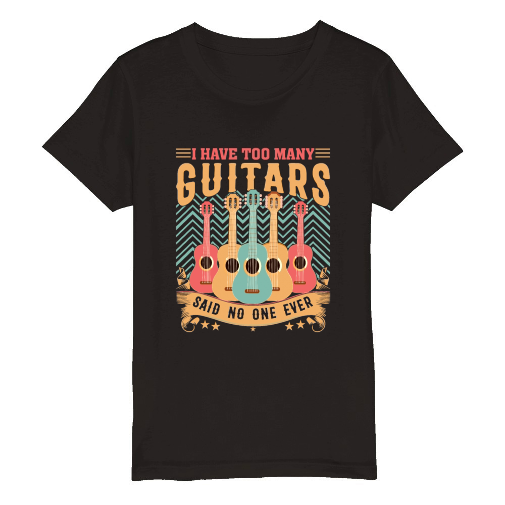 I Have Too Many Guitars Shirt For Men T-Shirt Organic Kids Crewneck T-shirt