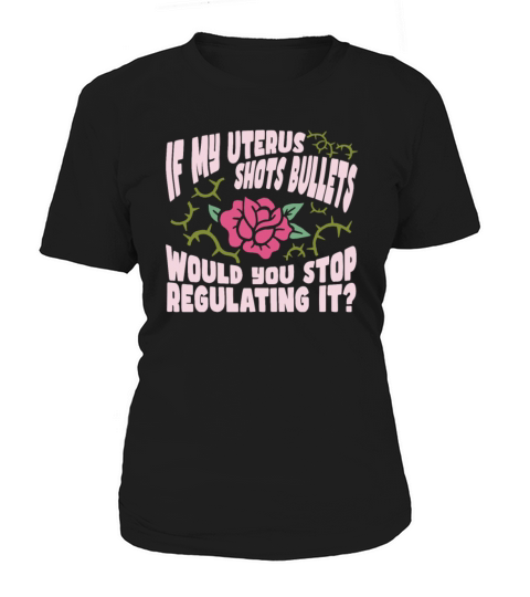 Feminism Feminist If My Uterus Shot Bullets Women's T-Shirt