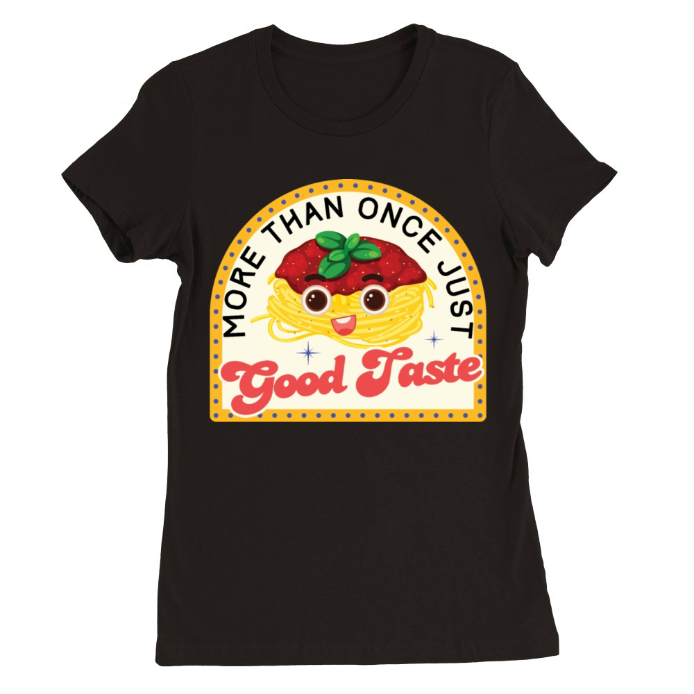 More than once just good taste foodie shirt gift Premium Womens Crewneck T-shirt