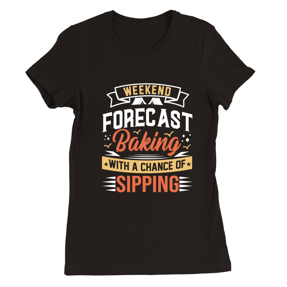 Weekend Forecast Baking With A chance Of Sipping Premium Womens Crewneck T-shirt