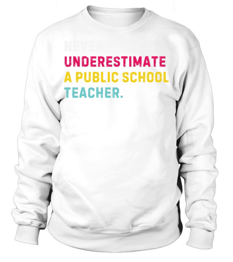 "Never Underestimate a Public School Teacher Sweatshirt Unisex