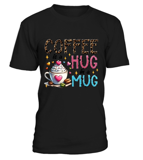 coffee is a hug in a mug t shirt T-Shirt Unisex