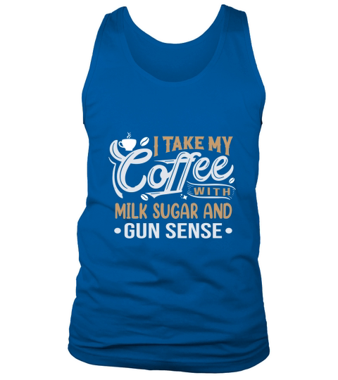 I Take My Coffee with Milk Sugar And Gun Sense Tank Top Unisex