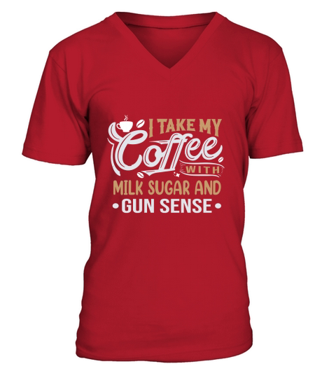 I Take My Coffee with Milk Sugar And Gun Sense V-Neck T-shirt