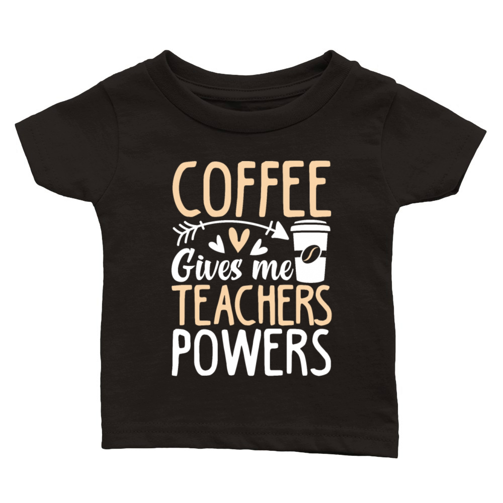 coffee gives me teacher powers Classic Baby Crewneck T-shirt