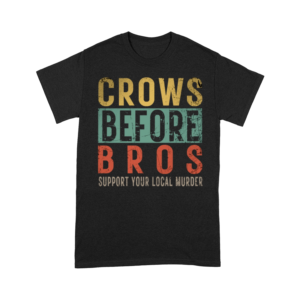 Crows Before Bros Support Your Local Murder Comfort T-shirt