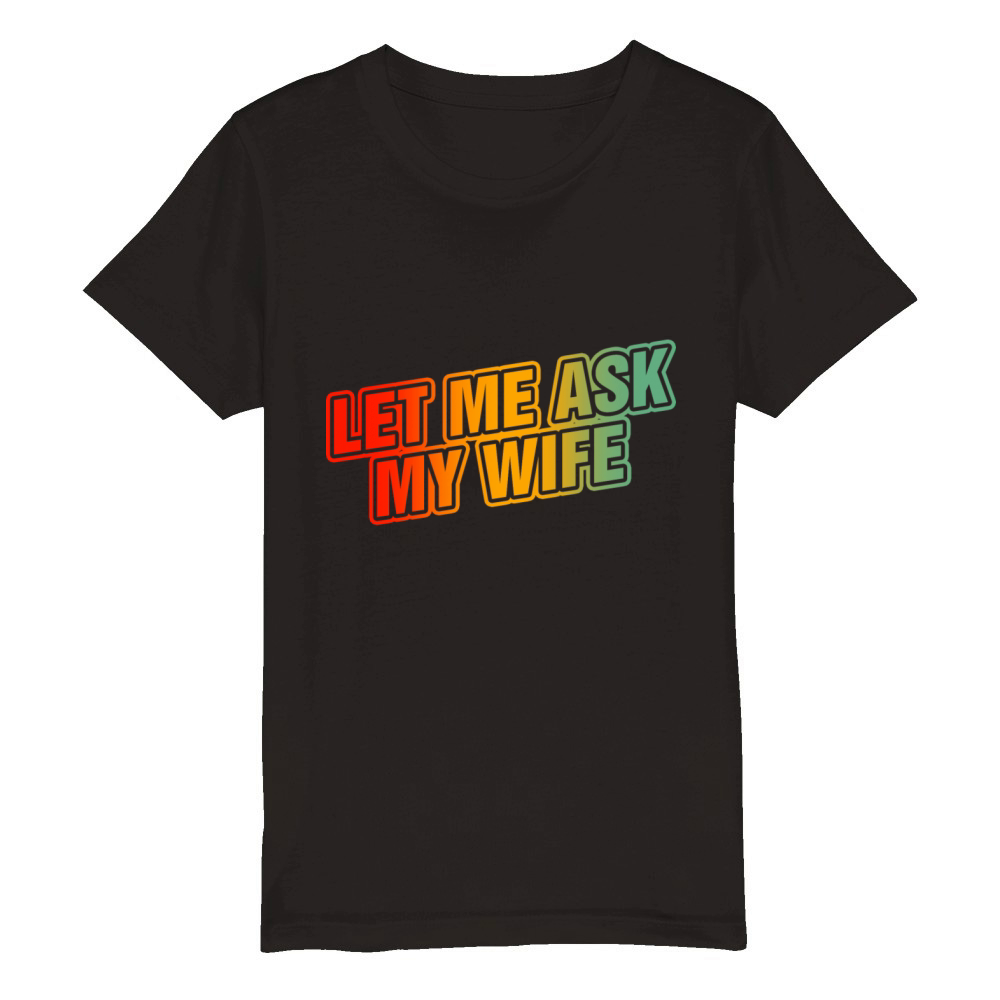 Let Me Ask My Wife Organic Kids Crewneck T-shirt