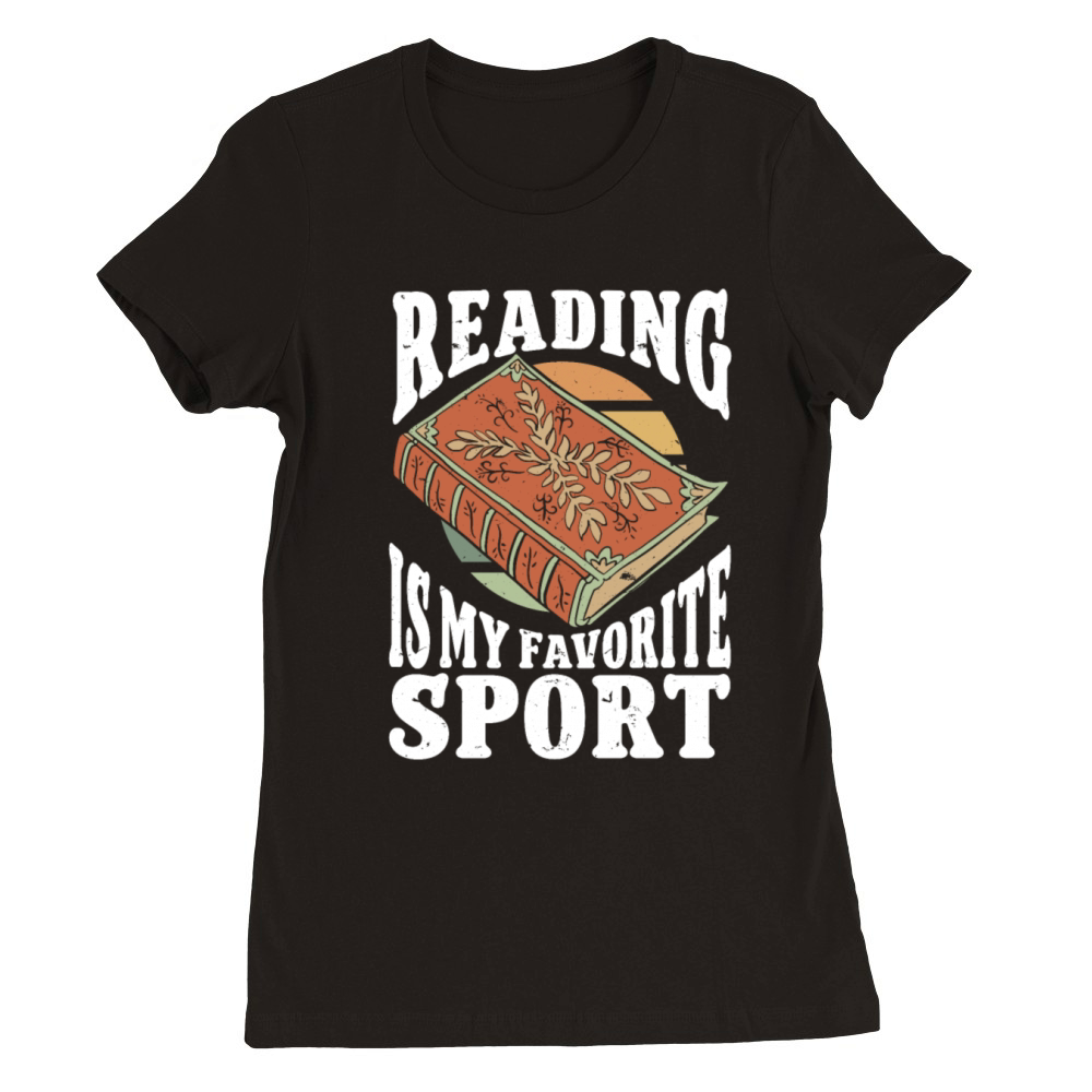Reading Is My Favorite Sport Bookworm Premium Womens Crewneck T-shirt